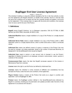 BugDigger End User License Agreement Version 1.1, January 2011 The individual installing or using this software represents that he or she has authority to enter into this Agreement with BugsIO Solutions on behalf of the 