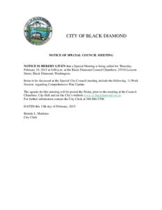 CITY OF BLACK DIAMOND  NOTICE OF SPECIAL COUNCIL MEETING NOTICE IS HEREBY GIVEN that a Special Meeting is being called for Thursday, February 19, 2015 at 6:00 p.m. at the Black Diamond Council Chambers, 25510 Lawson