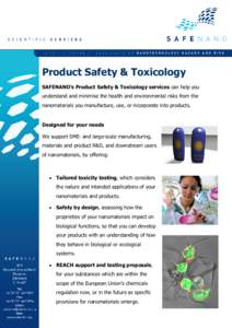 Product Safety & Toxicology SAFENANO’s Product Safety & Toxicology services can help you understand and minimise the health and environmental risks from the nanomaterials you manufacture, use, or incorporate into produ