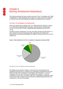 Chapter 4 Earning: Employment destinations This chapter examines the labour market outcomes of Year 12 completers from 2008 in Queensland. It deals separately with the group as a whole, those not in education or training