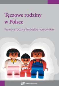 Tęczowe rodziny w Polsce Prawo a rodziny lesbijskie i gejowskie Spis treści Spis treści................................................................................................................................
