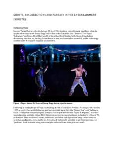 GHOSTS, RESURRECTIONS AND FANTASY IN THE ENTERTAINMENT INDUSTRY INTRODUCTION Rapper Tupac Shakur, who died at age 25 in a 1996 shooting, recently made headlines when he appeared on stage with Snoop Dogg and Dr Dre at the