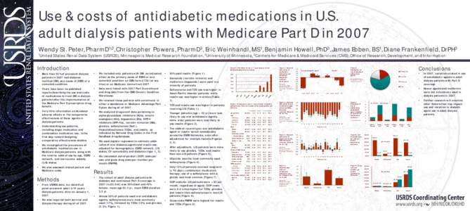 Use & costs of antidiabetic medications in U.S. adult dialysis patients with Medicare Part D in 2007 Wendy St. Peter, PharmD1,2, Christopher Powers, PharmD3, Eric Weinhandl, MS1, Benjamin Howell, PhD3, James Ebben, BS1, 
