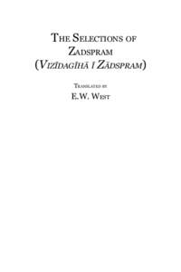 THE SELECTIONS OF ZADSPRAM (VIZĪDAGĪHĀ Ī ZĀDSPRAM) TRANSLATED BY  E.W. WEST