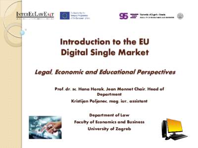 Introduction to the EU Digital Single Market Legal, Economic and Educational Perspectives Prof. dr. sc. Hana Horak, Jean Monnet Chair, Head of Department Kristijan Poljanec, mag. iur., assistant