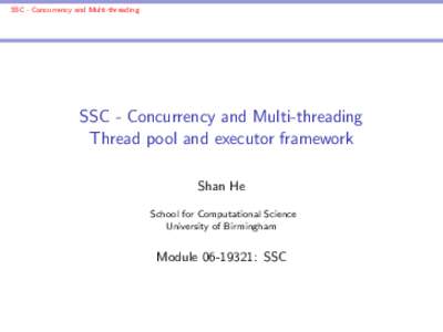 SSC - Concurrency and Multi-threading  SSC - Concurrency and Multi-threading Thread pool and executor framework Shan He School for Computational Science