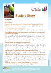 Susie’s Story Name: Susie Walsh Job Title: Apprentice bricklayer / partner in the business Years in the Industry: 4 Briefly describe your role, your position or job and what you enjoy about your role on a typical day/w