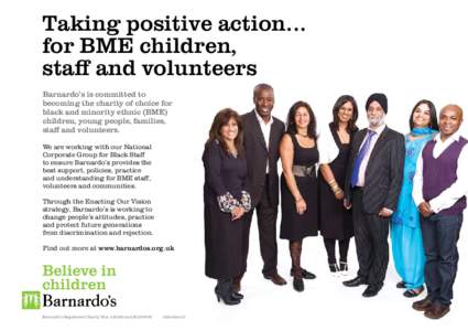 Taking positive action... for BME children, staff and volunteers Barnardo’s is committed to becoming the charity of choice for black and minority ethnic (BME)