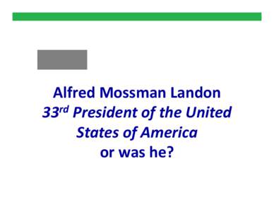 Alfred Mossman Landon  33rd President of the United  States of America or was he?  Democrat versus Republican 1936