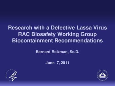 Research with a Defective Lassa Virus RAC Biosafety Working Group Biocontainment Recommendations Bernard Roizman, Sc.D. June 7, 2011