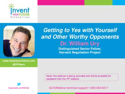 Getting to Yes with Yourself and Other Worthy Opponents Dr. William Ury Distinguished Senior Fellow, Harvard Negotiation Project www.inventyourfuture.com