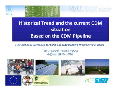 Historical Trend and the current CDM  situation Based on the CDM Pipeline  First National Workshop for CDM Capacity Building Programme in Belize   UNEP RISOE Centre (URC)