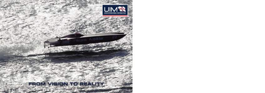 FROM VISION TO REALITY  A WARM WELCOME In 60 countries around the world, powerboat races are being organised under UIM leadership with an increasing number of participating drivers and nationalities. Our sport has a ric