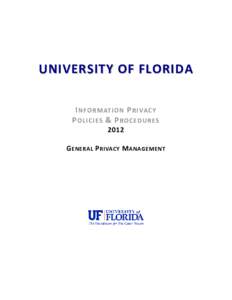 UNIVERSITY OF FLORIDA I N F O R M AT I O N P R I VA C Y P O L I C I E S & P R OC E D U R E S 2012 G ENERAL P RIVACY M ANAGEMENT