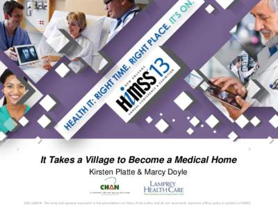 It Takes a Village to Become a Medical Home Kirsten Platte & Marcy Doyle DISCLAIMER: The views and opinions expressed in this presentation are those of the author and do not necessarily represent official policy or posit