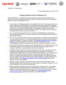 1 CONTACT: [removed]For Immediate Release: April 18, 2013 Cleanup Operations Continue in Mayflower, AR MAYFLOWER, AR – The Mayflower Incident Unified Command Joint Information Center provided the following update a