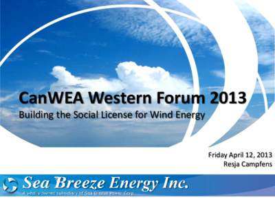 CanWEA Western Forum 2013 Building the Social License for Wind Energy Friday April 12, 2013 Resja Campfens