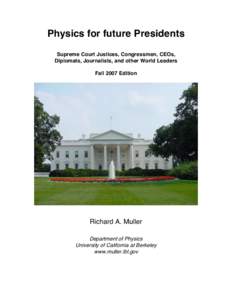 Physics for future Presidents Supreme Court Justices, Congressmen, CEOs, Diplomats, Journalists, and other World Leaders Fall 2007 Edition  Richard A. Muller