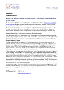 Melbourne 20 November 2014 Privacy by Design: How to manage privacy effectively in the Victorian public sector The Commissioner for Privacy and Data Protection, David Watts, has released a Privacy by Design (PbD)