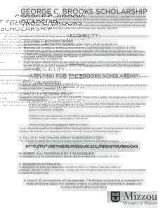 GEORGE C. BROOKS SCHOLARSHIP  Named after former MU Financial Aid Director George C. Brooks, this scholarship is designed to enhance recruitment and retention of students from racial or ethnic groups that are underrepres