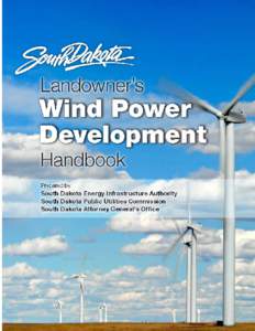 Foreword Interest in developing South Dakota’s vast wind resource has been growing by leaps and bounds. To better acquaint South Dakota landowners with the wind development process, the South Dakota Energy Infrastruct