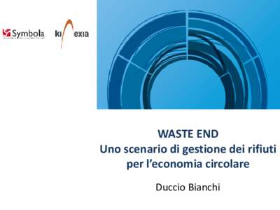 WASTE END Uno scenario di gestione dei rifiuti per l’economia circolare Duccio Bianchi  Cosa abbiamo fatto