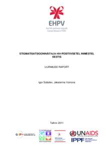 STIGMATISATSIOONINÄITAJA HIV-POSITIIVSETEL INIMESTEL EESTIS UURIMUSE RAPORT  Igor Sobolev, Jekaterina Voinova