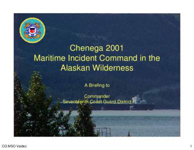 Chenega 2001 Maritime Incident Command in the Alaskan Wilderness A Briefing to Commander Seventeenth Coast Guard District