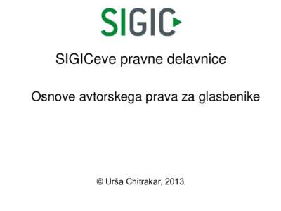 SIGICeve pravne delavnice Osnove avtorskega prava za glasbenike © Urša Chitrakar, 2013  IZJAVA