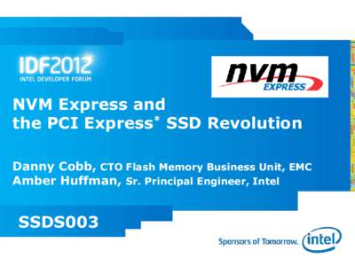 NVM Express and the PCI Express* SSD Revolution Danny Cobb, CTO Flash Memory Business Unit, EMC Amber Huffman, Sr. Principal Engineer, Intel  SSDS003
