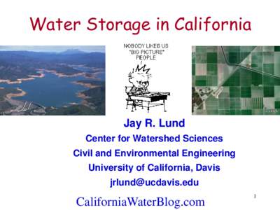 Water Storage in California  Jay R. Lund Center for Watershed Sciences Civil and Environmental Engineering University of California, Davis