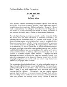 Published in Law Office Computing: DEAL PROOF By Jeffrey Allen Most attorneys consider proofreading documents at best a chore that they have to do. In over thirty years of practice, I have heard many attorneys