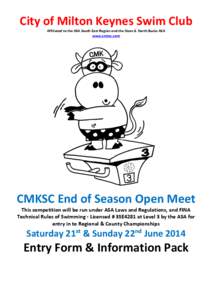 City of Milton Keynes Swim Club Affiliated to the ASA South East Region and the Oxon & North Bucks ASA www.cmksc.com CMKSC End of Season Open Meet This competition will be run under ASA Laws and Regulations, and FINA