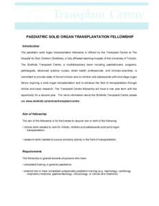 PAEDIATRIC SOLID ORGAN TRANSPLANTATION FELLOWSHIP Introduction The paediatric solid organ transplantation fellowship is offered by the Transplant Centre at The Hospital for Sick Children (SickKids), a fully affiliated te