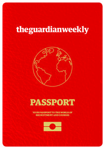 YOUR PASSPORT TO THE WORLD OF RECRUITMENT AND COURSES The Guardian Weekly has a worldwide readership  Published every Friday with a global circulation of 67,533 in over 180 countries,