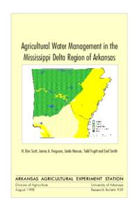 Agricultural Water Management in the Mississippi Delta Region of Arkansas H. Don Scott, James A. Ferguson, Linda Hanson, Todd Fugitt and Earl Smith  ARKANSAS AGRICULTURAL EXPERIMENT STATION