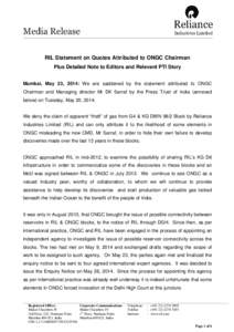 RIL Statement on Quotes Attributed to ONGC Chairman Plus Detailed Note to Editors and Relevant PTI Story Mumbai, May 23, 2014: We are saddened by the statement attributed to ONGC Chairman and Managing director Mr DK Sarr