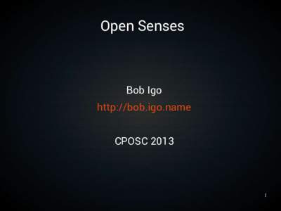 Open Senses  Bob Igo http://bob.igo.name CPOSC 2013