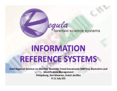 ICAO Regional Seminar on Machine Readable Travel Documents (MRTDs), Biometrics and  Identification Management Philipsburg, Sint Maarten, Dutch Antilles 9‐11 July 201  Information Reference Systems