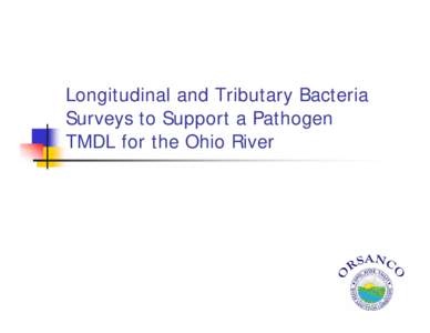 Longitudinal and Tributary Bacteria Surveys to Support a Pathogen TMDL for the Ohio River Intensive Bacteria Surveys 