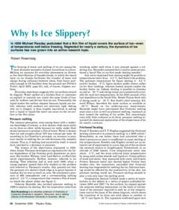 Why Is Ice Slippery? In 1859 Michael Faraday postulated that a thin film of liquid covers the surface of ice—even at temperatures well below freezing. Neglected for nearly a century, the dynamics of ice
