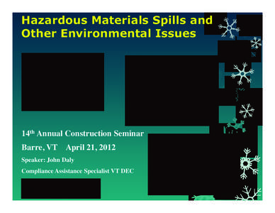 Hazardous Materials Spills and Other Environmental Issues 14th Annual Construction Seminar  Barre, VT April 21, 2012 Speaker: John Daly 