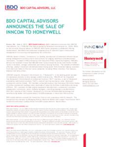 BDO CAPITAL ADVISORS ANNOUNCES THE SALE OF INNCOM TO HONEYWELL Boston, MA - June 4, [removed]BDO Capital Advisors, LLC is pleased to announce that INNCOM International, Inc. (“INNCOM”) has been acquired by Honeywell In