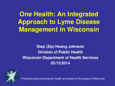 One Health: An Integrated Approach to Lyme Disease Management in Wisconsin Diep (Zip) Hoang Johnson Division of Public Health Wisconsin Department of Health Services