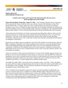 MEDIA RELEASE FOR IMMEDIATE RELEASE Canada’s nurse leader and Council of the Federation chair talk one-on-one about aboriginal and seniors health Prince Edward Island, Wednesday, August 27, 2014 — This morning, Canad