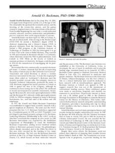 Obituary Arnold O. Beckman, PhD (1900 –2004) Arnold Orville Beckman died in his sleep May 18, 2004, at Scripps Green Hospital in La Jolla, CA, at the age of 104. His remarkable life spanned the twentieth century and th