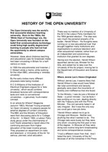 L HISTORY OF THE OPEN UNIVERSITY The Open University was the world’s first successful distance teaching university. Born in the 1960s, the ‘White Heat of Technology’ era, the