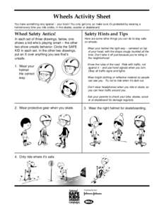 Wheels Activity Sheet You have something very special – your brain! You only get one, so make sure it’s protected by wearing a helmet every time you ride a bike, in-line skates, scooter or skateboard. Wheel Safety An