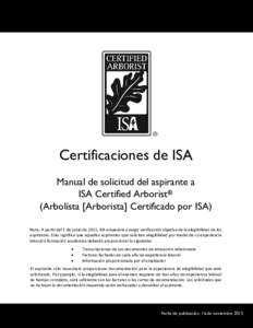 Certificaciones de ISA Manual de solicitud del aspirante a ISA Certified Arborist® (Arbolista [Arborista] Certificado por ISA) Nota: A partir del 1 de junio de 2015, ISA empezará a exigir verificación objetiva de la e