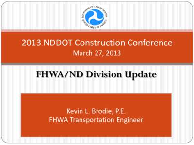 2013 NDDOT Construction Conference March 27, 2013 FHWA/ND Division Update  Kevin L. Brodie, P.E.